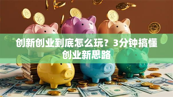 创新创业到底怎么玩？3分钟搞懂创业新思路