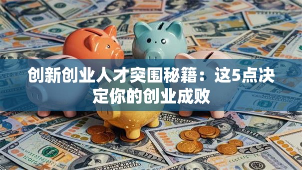 创新创业人才突围秘籍：这5点决定你的创业成败