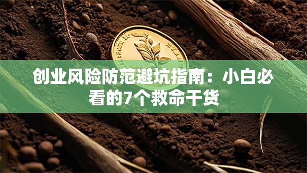 创业风险防范避坑指南：小白必看的7个救命干货