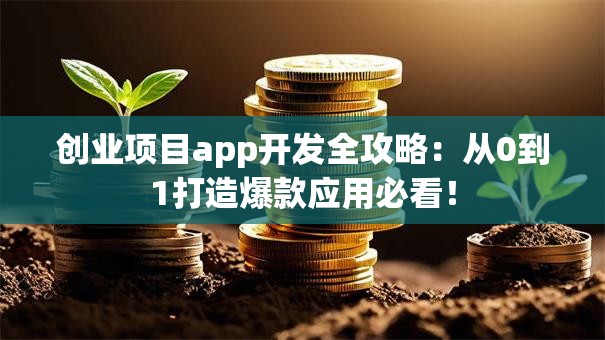 创业项目app开发全攻略：从0到1打造爆款应用必看！