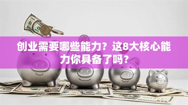 创业需要哪些能力？这8大核心能力你具备了吗？