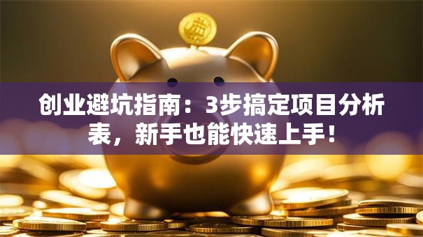 创业避坑指南：3步搞定项目分析表，新手也能快速上手！