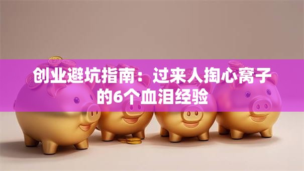 创业避坑指南：过来人掏心窝子的6个血泪经验
