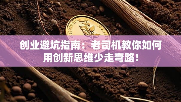 创业避坑指南：老司机教你如何用创新思维少走弯路！