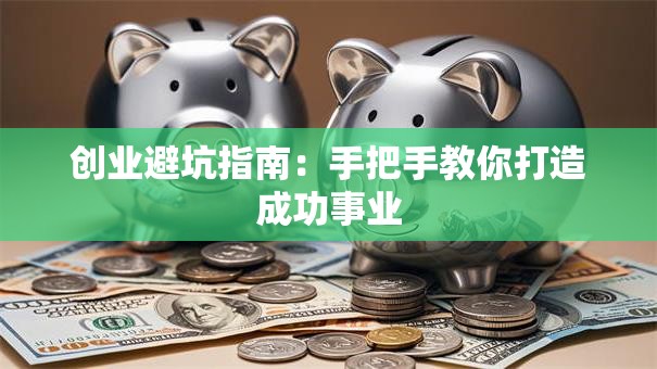 创业避坑指南：手把手教你打造成功事业