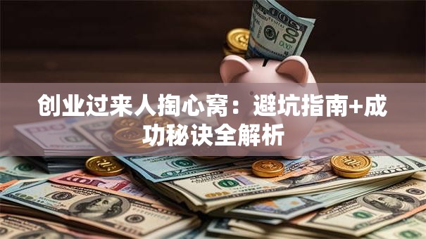创业过来人掏心窝：避坑指南+成功秘诀全解析