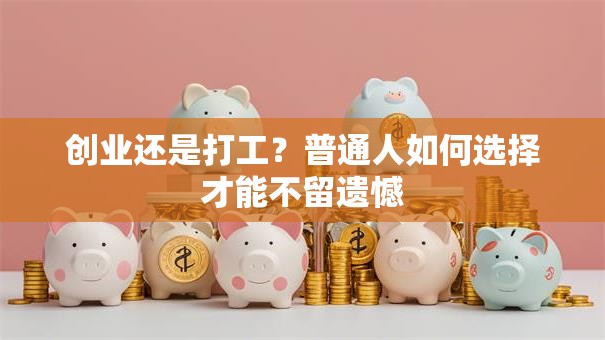创业还是打工？普通人如何选择才能不留遗憾