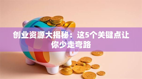 创业资源大揭秘：这5个关键点让你少走弯路