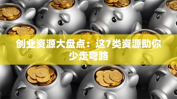 创业资源大盘点：这7类资源助你少走弯路
