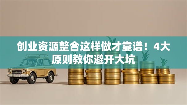 创业资源整合这样做才靠谱！4大原则教你避开大坑