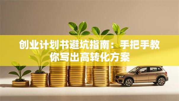 创业计划书避坑指南：手把手教你写出高转化方案
