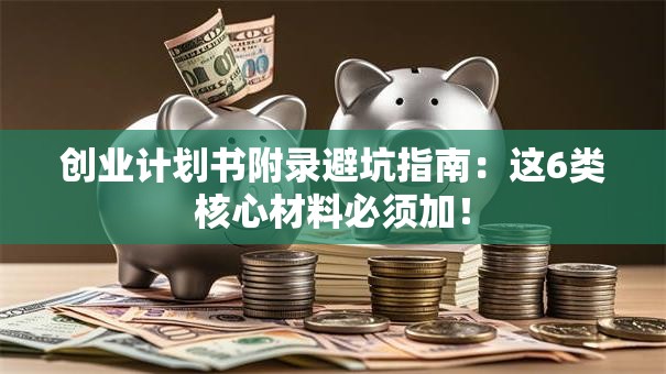 创业计划书附录避坑指南：这6类核心材料必须加！