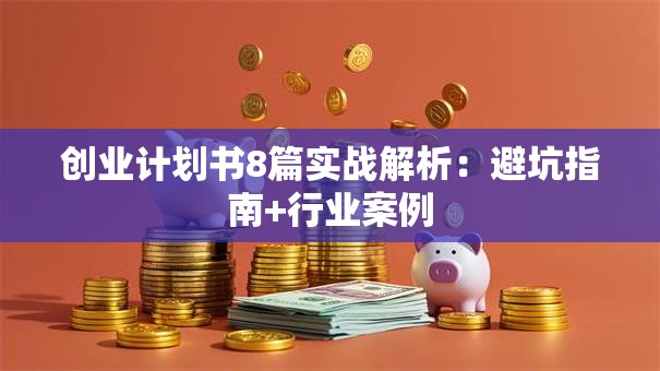 创业计划书8篇实战解析：避坑指南+行业案例