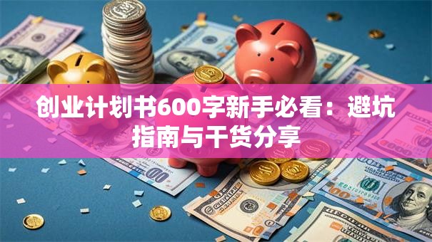 创业计划书600字新手必看：避坑指南与干货分享