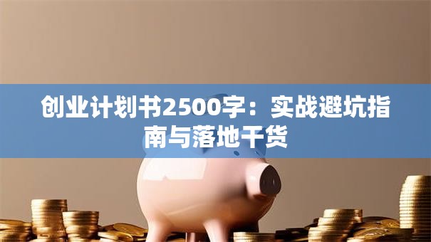 创业计划书2500字：实战避坑指南与落地干货