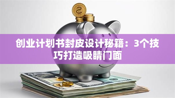 创业计划书封皮设计秘籍：3个技巧打造吸睛门面