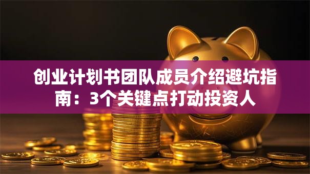 创业计划书团队成员介绍避坑指南：3个关键点打动投资人