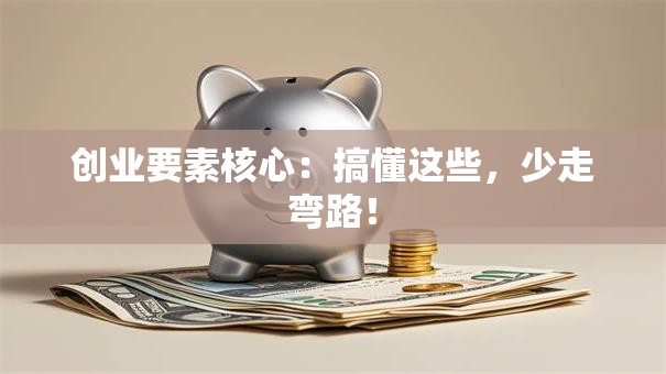 创业要素核心：搞懂这些，少走弯路！