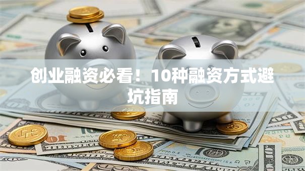 创业融资必看！10种融资方式避坑指南