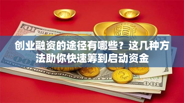 创业融资的途径有哪些？这几种方法助你快速筹到启动资金