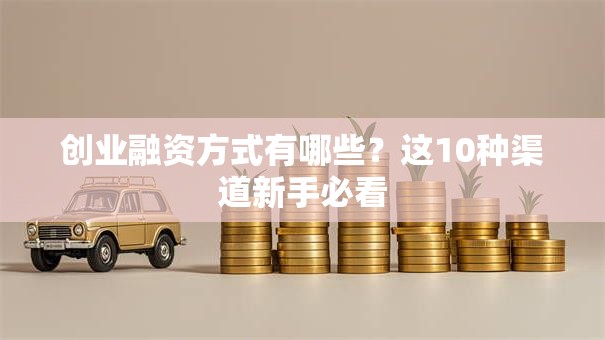 创业融资方式有哪些？这10种渠道新手必看