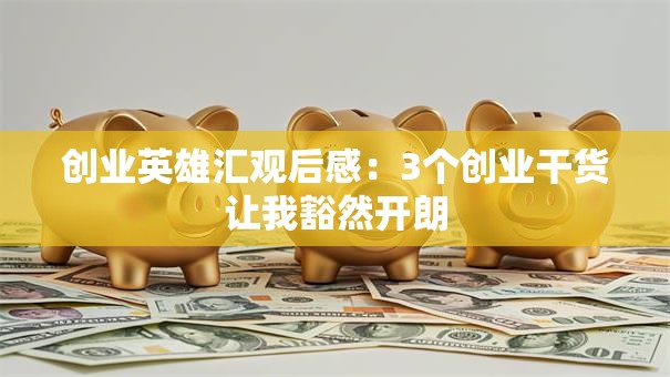 创业英雄汇观后感：3个创业干货让我豁然开朗
