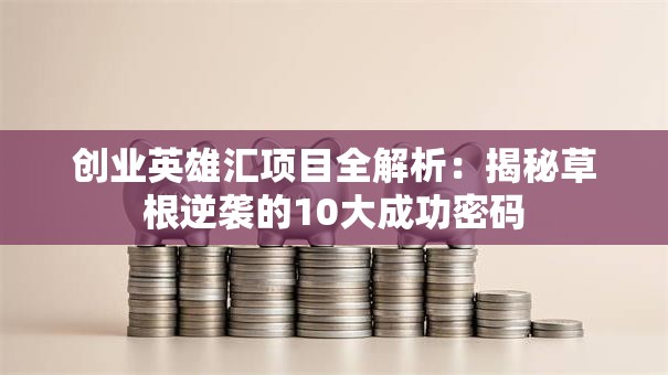 创业英雄汇项目全解析：揭秘草根逆袭的10大成功密码