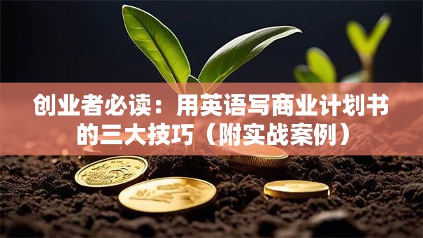 创业者必读：用英语写商业计划书的三大技巧（附实战案例）