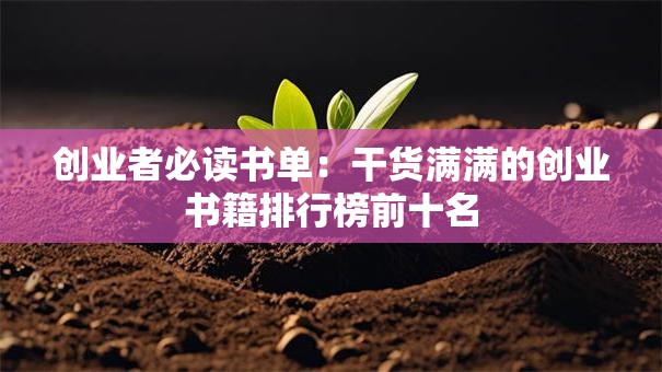 创业者必读书单：干货满满的创业书籍排行榜前十名