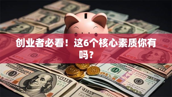 创业者必看！这6个核心素质你有吗？