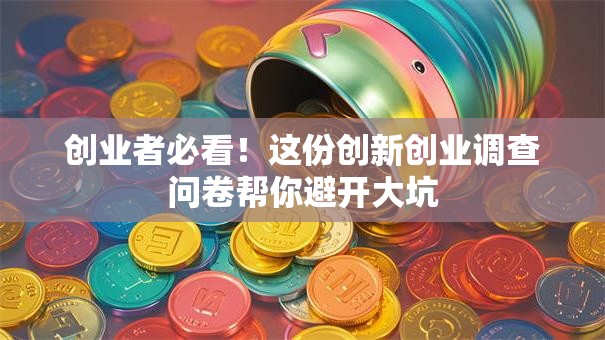 创业者必看！这份创新创业调查问卷帮你避开大坑