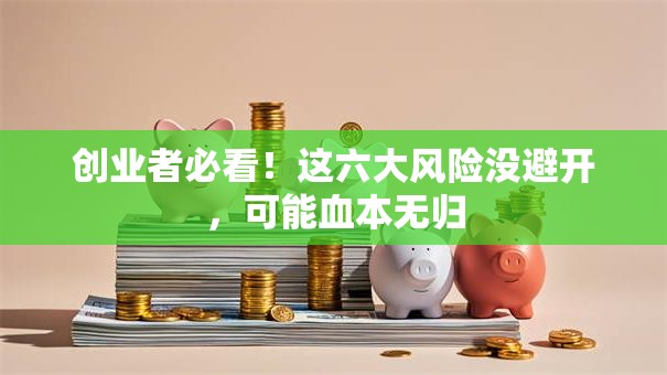 创业者必看！这六大风险没避开，可能血本无归