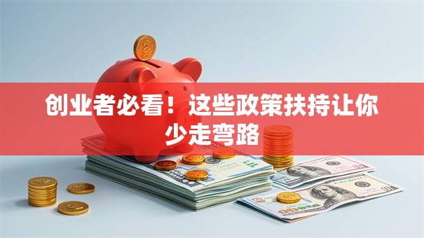 创业者必看！这些政策扶持让你少走弯路