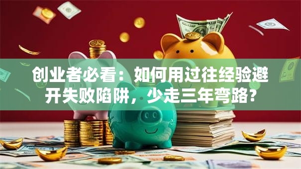 创业者必看：如何用过往经验避开失败陷阱，少走三年弯路？