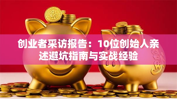 创业者采访报告：10位创始人亲述避坑指南与实战经验