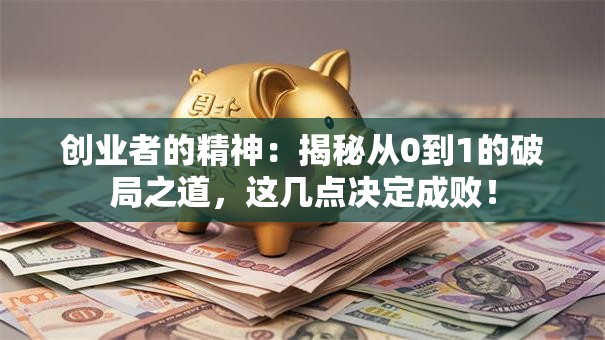 创业者的精神：揭秘从0到1的破局之道，这几点决定成败！