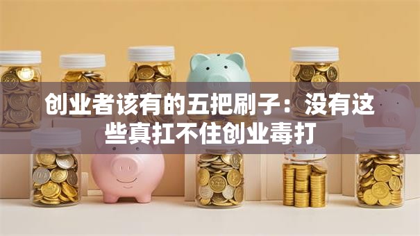 创业者该有的五把刷子：没有这些真扛不住创业毒打