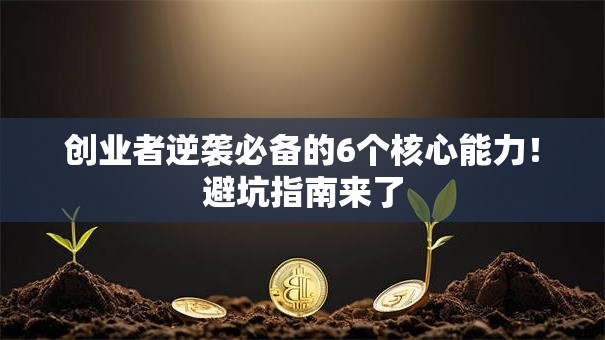 创业者逆袭必备的6个核心能力！避坑指南来了