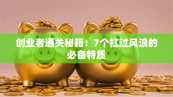 创业者通关秘籍：7个扛过风浪的必备特质