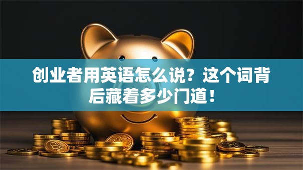 创业者用英语怎么说？这个词背后藏着多少门道！