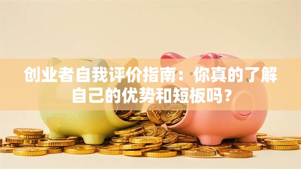 创业者自我评价指南：你真的了解自己的优势和短板吗？