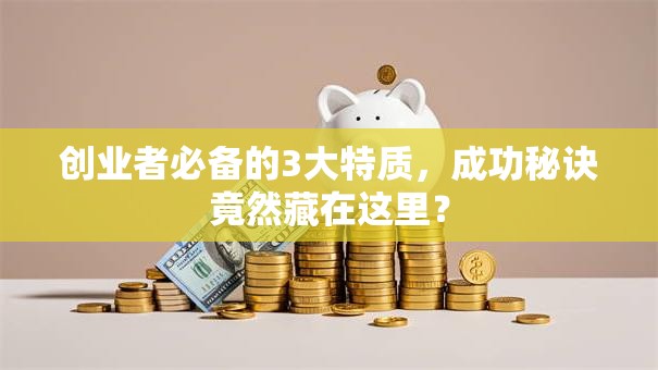创业者必备的3大特质，成功秘诀竟然藏在这里？