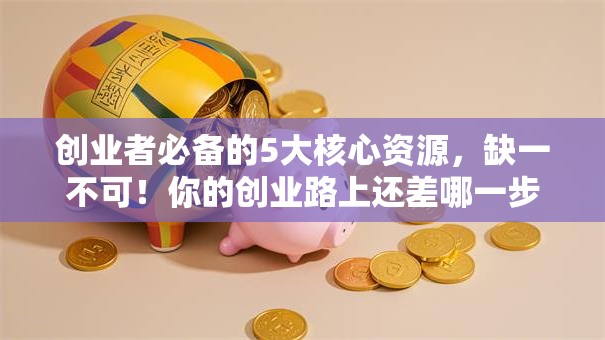 创业者必备的5大核心资源，缺一不可！你的创业路上还差哪一步？