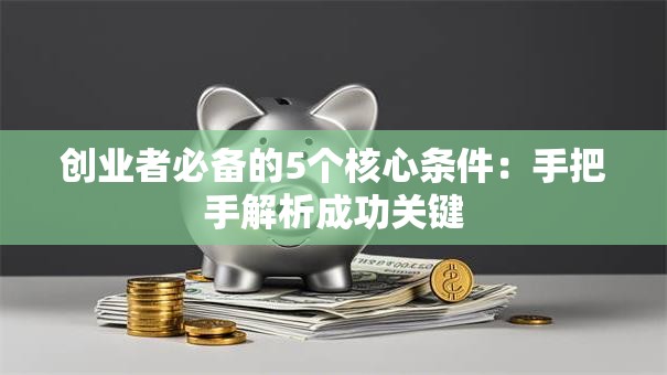 创业者必备的5个核心条件：手把手解析成功关键