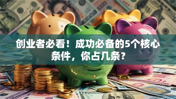 创业者必看！成功必备的5个核心条件，你占几条？