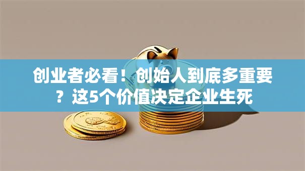 创业者必看！创始人到底多重要？这5个价值决定企业生死