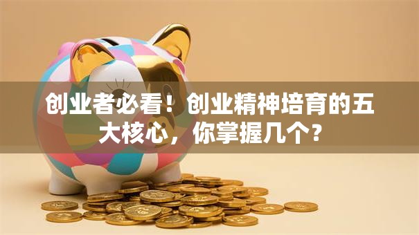 创业者必看！创业精神培育的五大核心，你掌握几个？