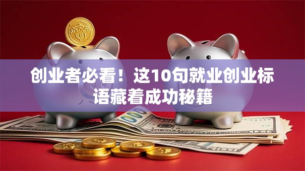 创业者必看！这10句就业创业标语藏着成功秘籍
