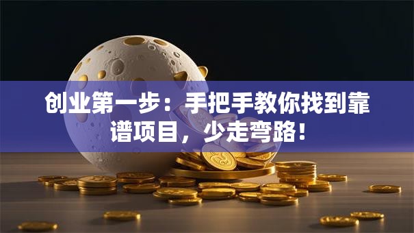 创业第一步：手把手教你找到靠谱项目，少走弯路！