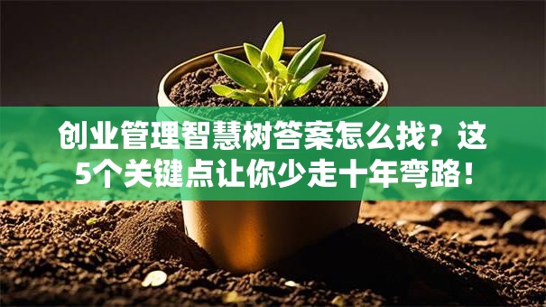 创业管理智慧树答案怎么找？这5个关键点让你少走十年弯路！